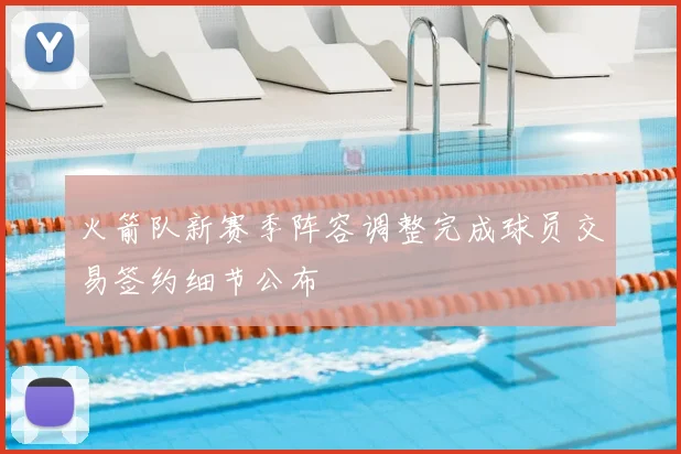 火箭队新赛季阵容调整完成球员交易签约细节公布