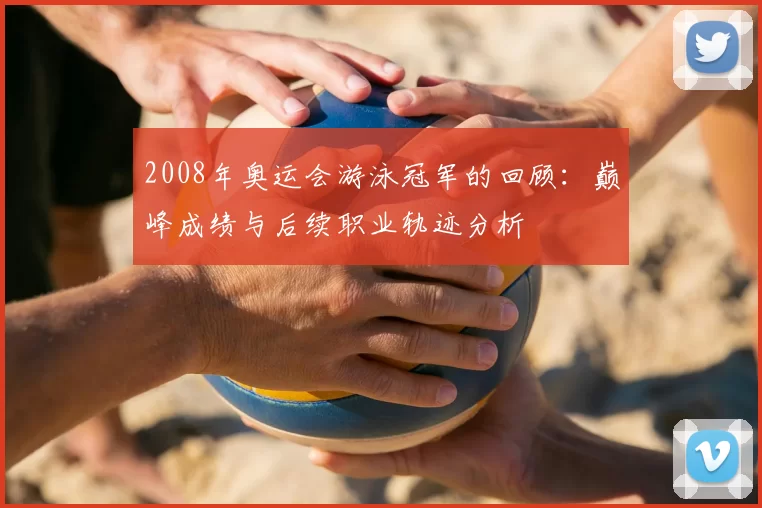 2008年奥运会游泳冠军的回顾:巅峰成绩与后续职业轨迹分析