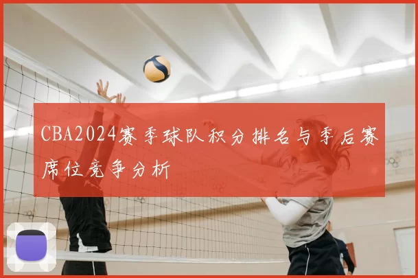 CBA2024赛季球队积分排名与季后赛席位竞争分析