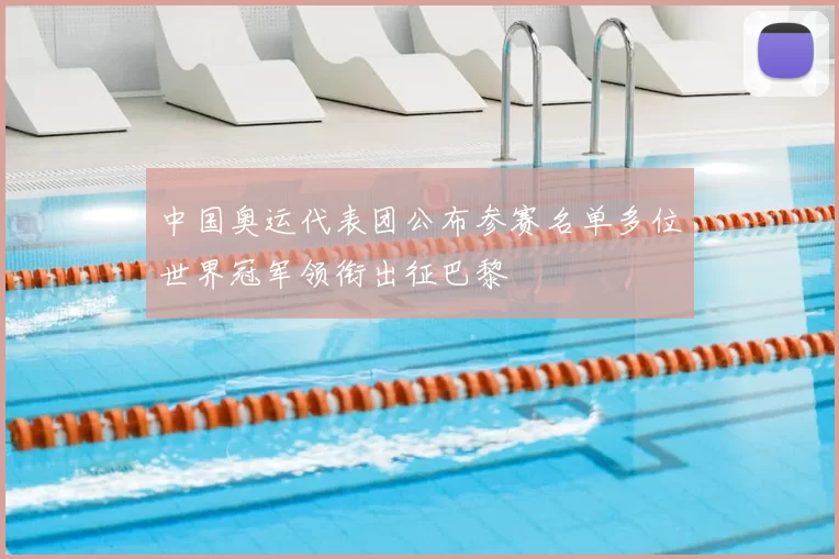 中国奥运代表团公布参赛名单多位世界冠军领衔出征巴黎