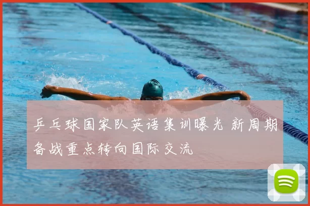 乒乓球国家队英语集训曝光 新周期备战重点转向国际交流