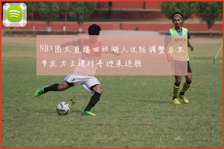 NBA图文直播回顾湖人攻防调整后末节发力击退对手迎来连胜