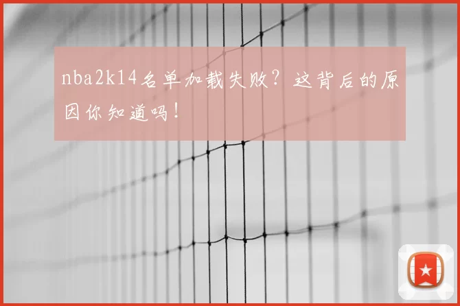 nba2k14名单加载失败？这背后的原因你知道吗！